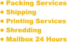 •	Packing Services •	Shipping  •	Printing Services •	Shredding •	Mailbox 24 Hours